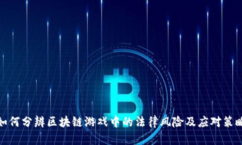 如何分辨区块链游戏中的法律风险及应对策略
